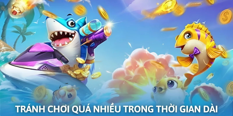 Hạn chế chơi quá nhiều trong thời gian dài