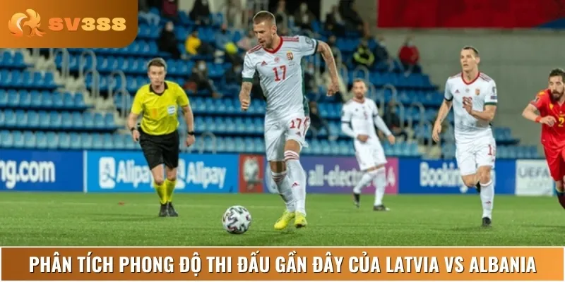 Nhận định phong độ thi đấu hiện tại của Latvia vs Albania