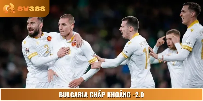 Bulgaria chấp khoảng -2.0, kèo châu Á thể hiện sự vượt trội rõ rệt