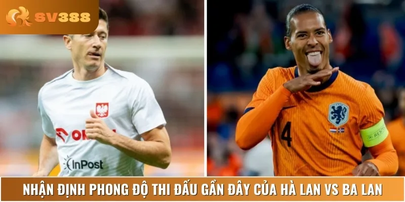 Phân tích phong độ thi đấu hiện tại của Hà Lan vs Ba Lan