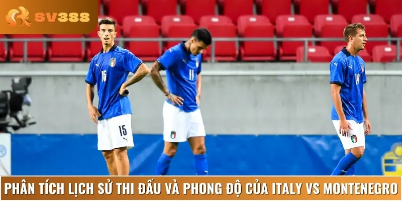 Phong độ thi đấu gần đây của cả Italy vs Montenegro
