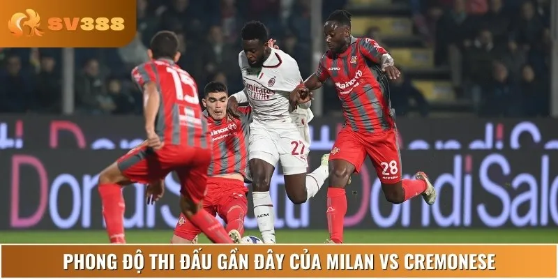Phân tích phong độ gần đây của hai đội Milan vs Cremonese