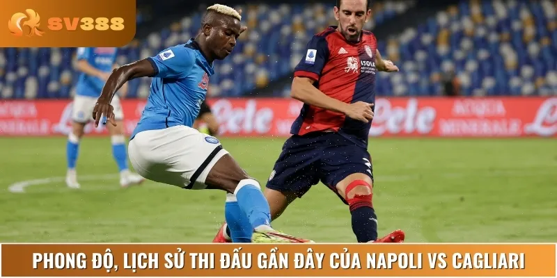 Phân tích phong độ thi đấu gần đây của cả Napoli vs Cagliari