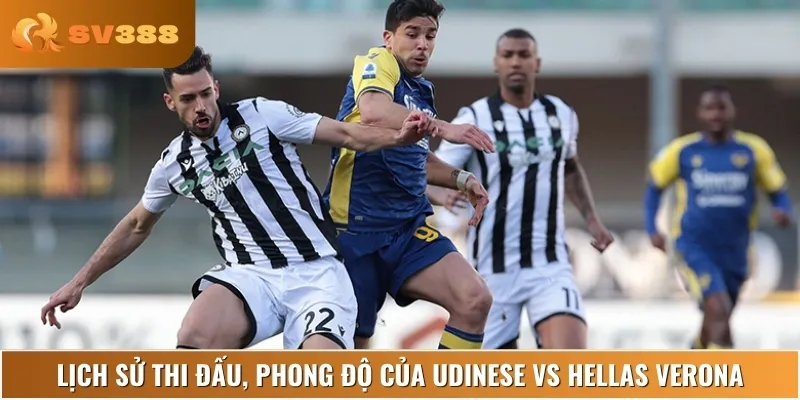Phân tích phong độ và lịch sử thi đấu gần đây của Udinese vs Hellas Verona