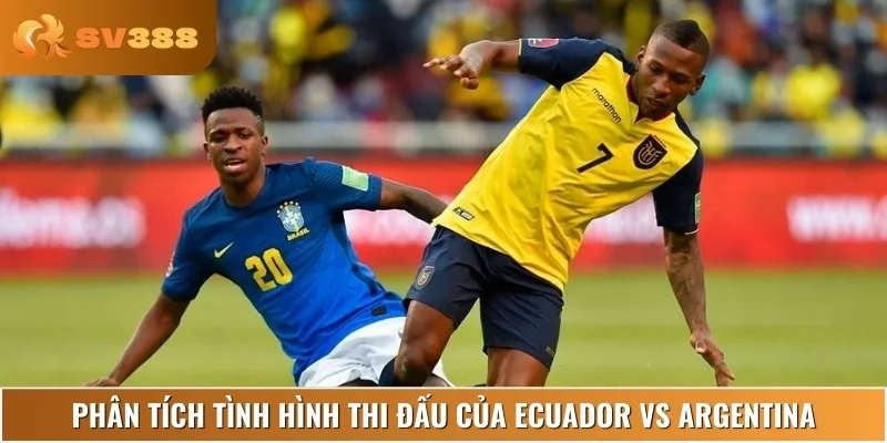Chuyên gia nhận định lịch sử thi đấu gần đây của Ecuador vs Argentina