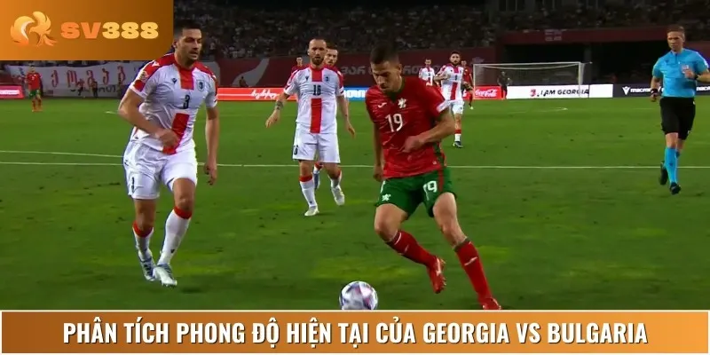 Chuyên gia nhận định lịch sử thi đấu và phong độ của Georgia vs Bulgaria