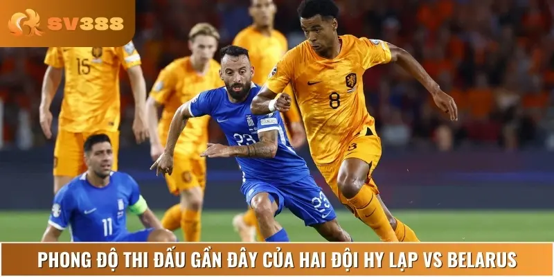 Phân tích phong độ và lịch sử thi đấu gần đây của Hy Lạp vs Belarus